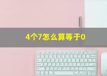 4个7怎么算等于0