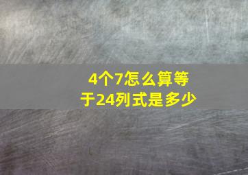 4个7怎么算等于24列式是多少