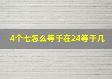 4个七怎么等于在24等于几