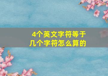 4个英文字符等于几个字符怎么算的