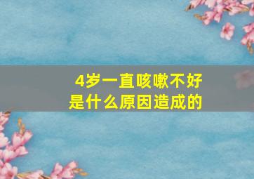 4岁一直咳嗽不好是什么原因造成的