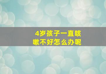 4岁孩子一直咳嗽不好怎么办呢