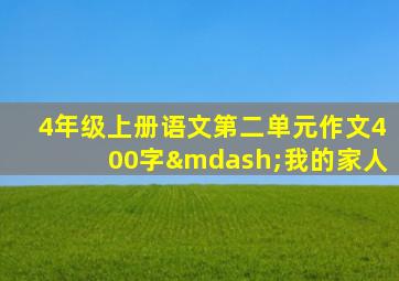 4年级上册语文第二单元作文400字—我的家人