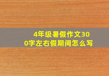 4年级暑假作文300字左右假期间怎么写