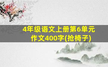 4年级语文上册第6单元作文400字(抢椅子)