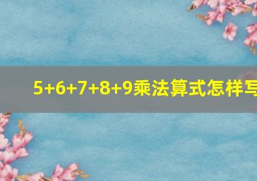 5+6+7+8+9乘法算式怎样写