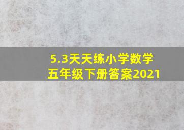 5.3天天练小学数学五年级下册答案2021