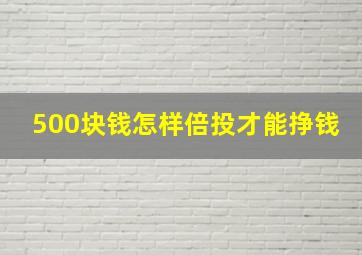 500块钱怎样倍投才能挣钱