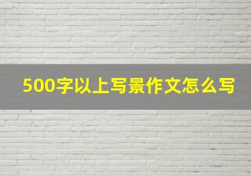 500字以上写景作文怎么写