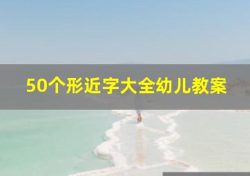 50个形近字大全幼儿教案