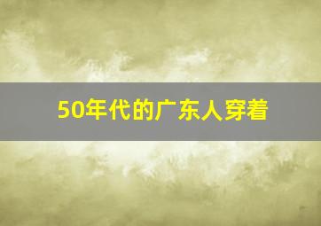 50年代的广东人穿着