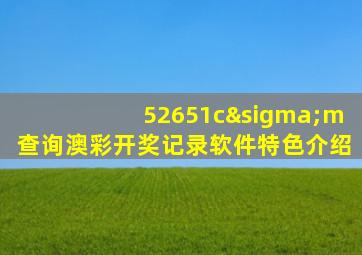 52651cσm查询澳彩开奖记录软件特色介绍