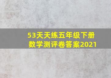 53天天练五年级下册数学测评卷答案2021