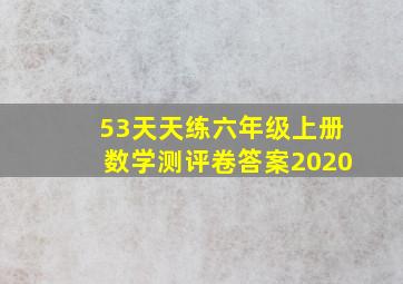 53天天练六年级上册数学测评卷答案2020