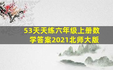 53天天练六年级上册数学答案2021北师大版