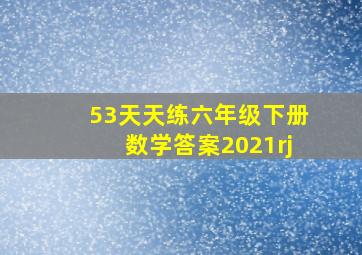 53天天练六年级下册数学答案2021rj