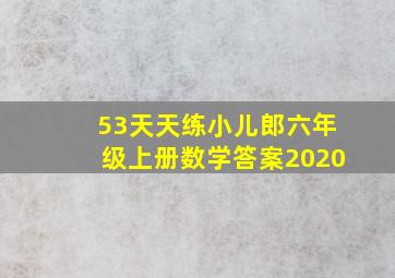 53天天练小儿郎六年级上册数学答案2020