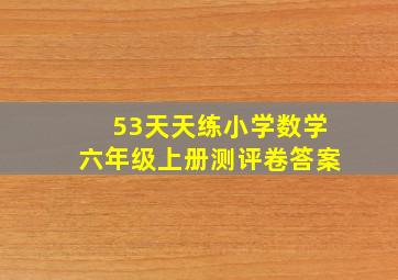 53天天练小学数学六年级上册测评卷答案