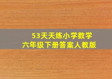 53天天练小学数学六年级下册答案人教版