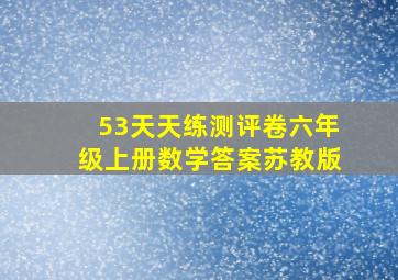 53天天练测评卷六年级上册数学答案苏教版