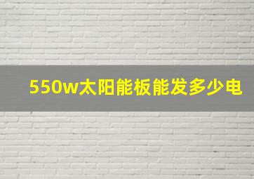 550w太阳能板能发多少电