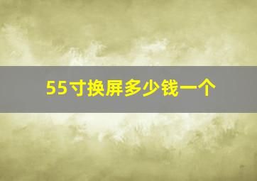 55寸换屏多少钱一个