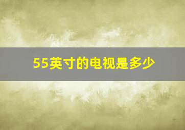 55英寸的电视是多少