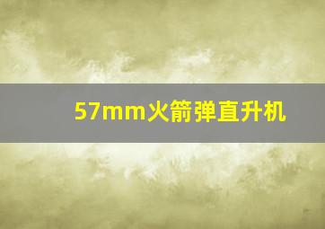 57mm火箭弹直升机