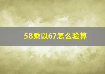 58乘以67怎么验算