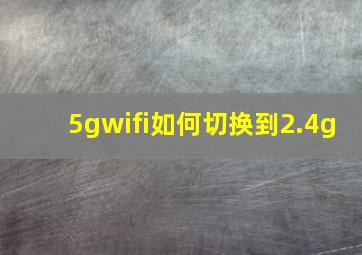 5gwifi如何切换到2.4g