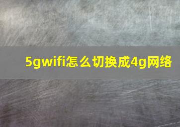 5gwifi怎么切换成4g网络