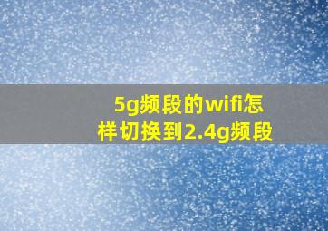 5g频段的wifi怎样切换到2.4g频段