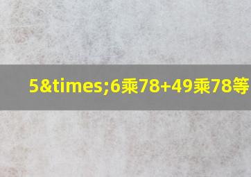 5×6乘78+49乘78等于几