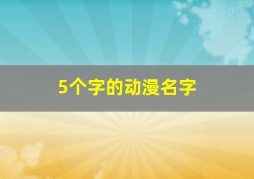 5个字的动漫名字