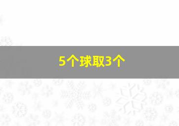 5个球取3个