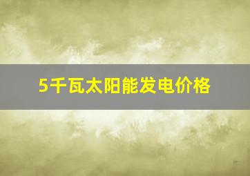 5千瓦太阳能发电价格