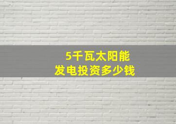 5千瓦太阳能发电投资多少钱