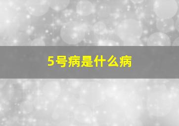 5号病是什么病