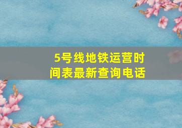 5号线地铁运营时间表最新查询电话