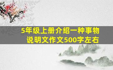 5年级上册介绍一种事物说明文作文500字左右