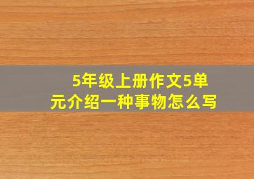 5年级上册作文5单元介绍一种事物怎么写