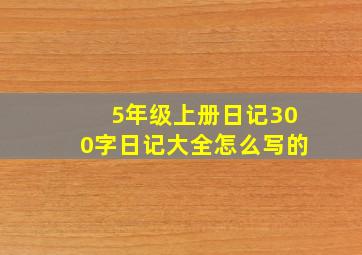 5年级上册日记300字日记大全怎么写的