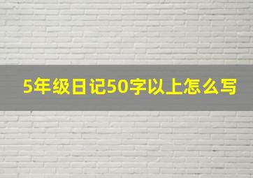 5年级日记50字以上怎么写