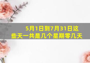 5月1日到7月31日这些天一共是几个星期零几天