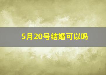 5月20号结婚可以吗