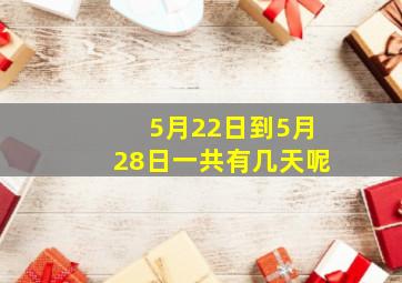 5月22日到5月28日一共有几天呢