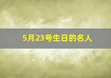 5月23号生日的名人