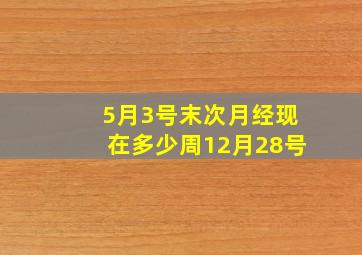 5月3号末次月经现在多少周12月28号