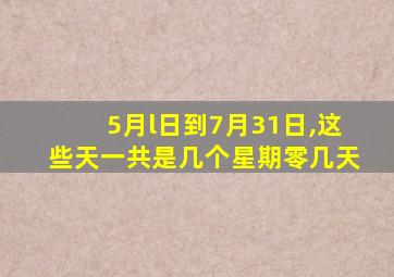 5月l日到7月31日,这些天一共是几个星期零几天