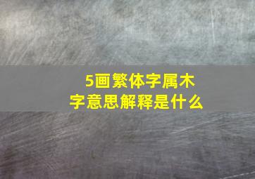 5画繁体字属木字意思解释是什么